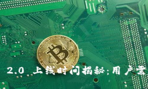 Tokenim 2.0 上线时间揭秘：用户需知的一切