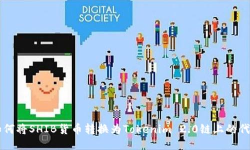 如何将SHIB货币转换为Tokenim 2.0链上的代币