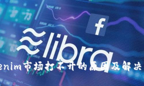 Tokenim市场打不开的原因及解决方法