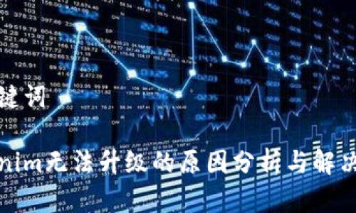 和关键词

Tokenim无法升级的原因分析与解决方案