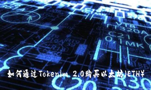 如何通过Tokenim 2.0购买以太坊（ETH）
