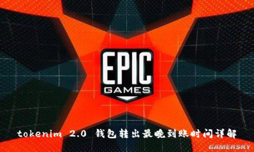 tokenim 2.0 钱包转出最晚到账时间详解