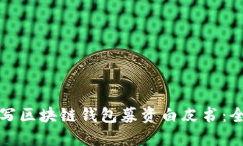 如何撰写区块链钱包募资白皮书：全面指南