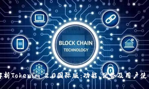 全面解析Tokenim 2.0国际版：功能、优势及用户使用指南