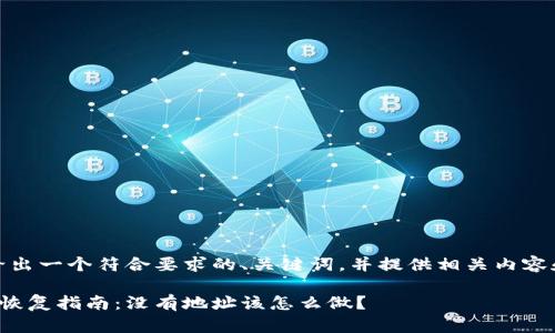 在此，我将给出一个符合要求的、关键词，并提供相关内容和问题解答。

比特币钱包恢复指南：没有地址该怎么做？