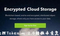 如何处理Tokenim 2.0转换币重