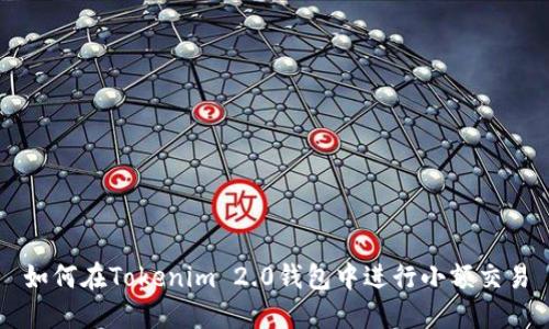 如何在Tokenim 2.0钱包中进行小额交易