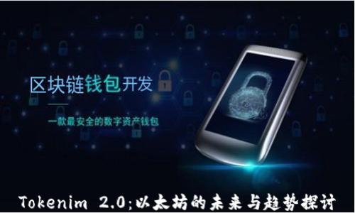
Tokenim 2.0：以太坊的未来与趋势探讨
