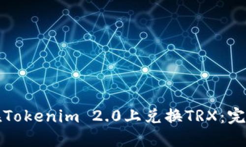 如何在Tokenim 2.0上兑换TRX：完整指南