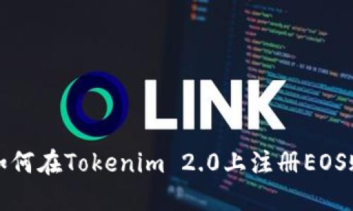 : 如何在Tokenim 2.0上注册EOS账户