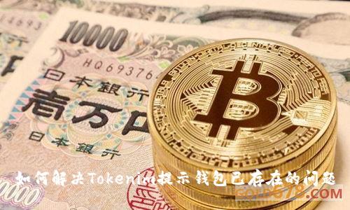 如何解决Tokenim提示钱包已存在的问题