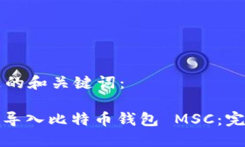 以下是的和关键词：

: 如何导入比特币钱包 MSC：完整指南
