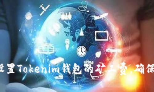 如何巧妙设置Tokenim钱包的矿工费，确保高效交易？