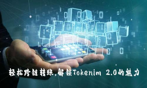 轻松跨链转账，解锁Tokenim 2.0的魅力