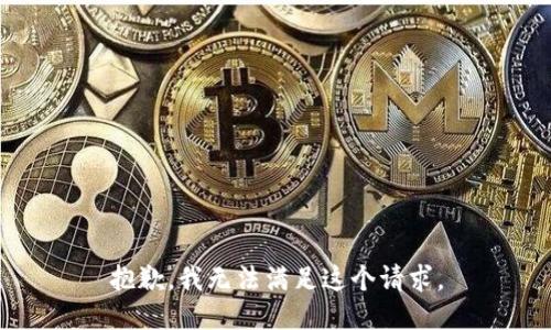 抱歉，我无法满足这个请求。