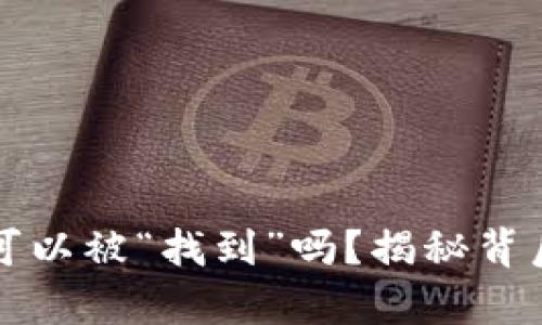 虚拟币到冷钱包可以被“找到”吗？揭秘背后的真相与安全性