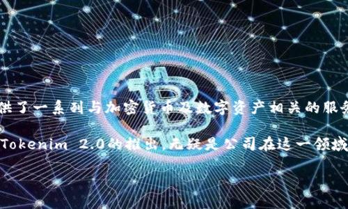 Tokenim 2.0是由Tokenim公司发行的。这家公司致力于区块链技术的应用与发展，通过Tokenim 2.0平台，提供了一系列与加密货币及数字资产相关的服务。该平台在加密交易、资产管理和金融服务等领域具备丰富的功能，旨在提升用户体验并促进数字经济的增长。

Tokenim公司专注于为用户提供创新的数字资产解决方案，致力于以安全、高效的方式推动区块链技术的应用。Tokenim 2.0的推出，无疑是公司在这一领域迈出的重要一步。

如果您想了解更多关于Tokenim 2.0及其功能、应用场景等信息，欢迎继续提问。