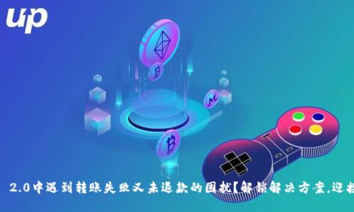 在Tokenim 2.0中遇到转账失败又未退款的困扰？解锁解决方案，迎接顺畅体验！
