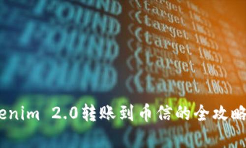 简单易懂的Tokenim 2.0转账到币信的全攻略，让你轻松无忧!