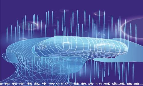  
如何轻松将冷钱包中的USDT转换为TRX？实用攻略与提示