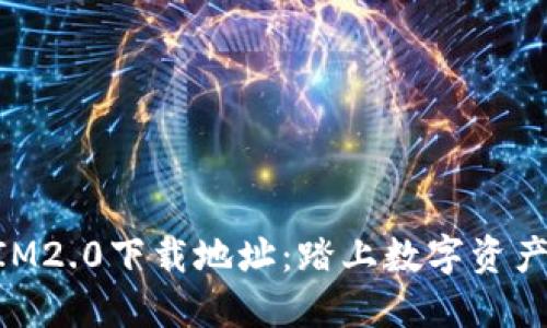 寻找TokenIM2.0下载地址：踏上数字资产管理新征程