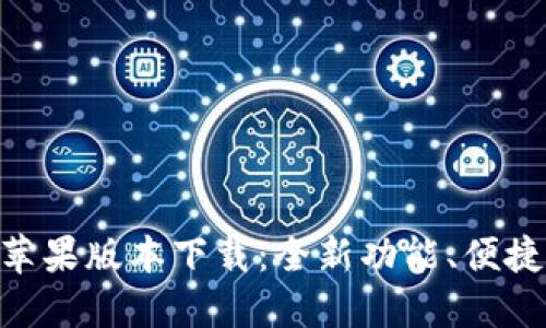 Tokenim 2.0苹果版本下载：全新功能、便捷体验尽在掌握