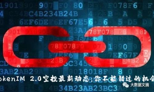 TokenIM 2.0空投最新动态：你不能错过的机会！