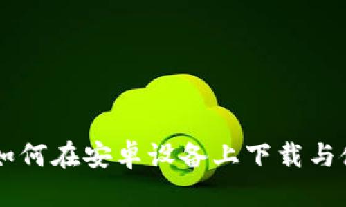 探索Tokenim：如何在安卓设备上下载与使用的终极指南