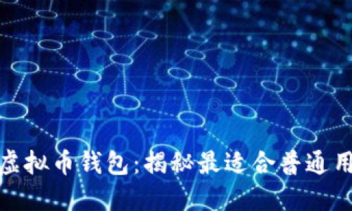 选择最佳虚拟币钱包：揭秘最适合普通用户的选择