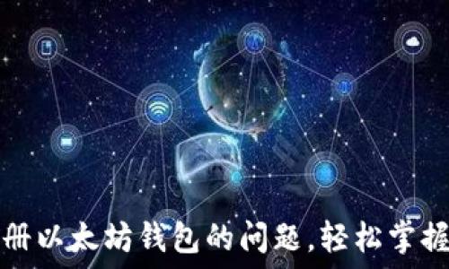   
如何解决无法注册以太坊钱包的问题，轻松掌握数字资产的秘密