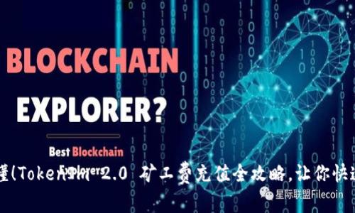 轻松懂！TokenIm 2.0 矿工费充值全攻略，让你快速上手
