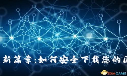 开启区块链新篇章：如何安全下载您的区块链钱包？