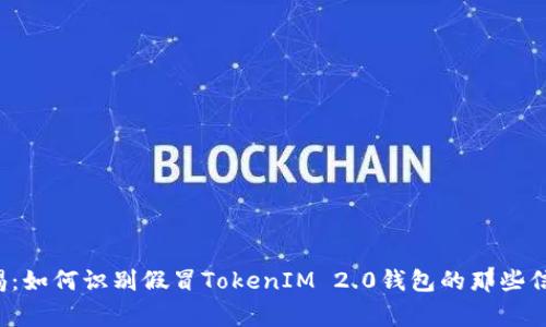 警惕：如何识别假冒TokenIM 2.0钱包的那些信号？