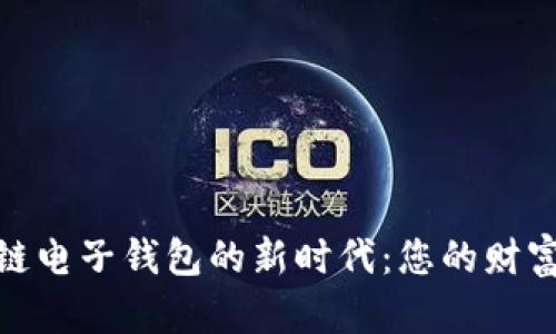 探索区块链电子钱包的新时代：您的财富安全之选