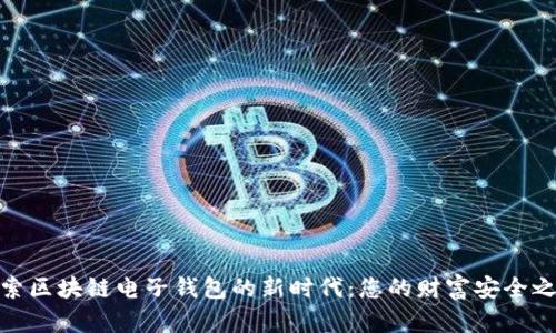 探索区块链电子钱包的新时代：您的财富安全之选