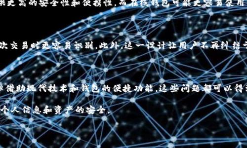 以太坊钱包的字符长度与安全性：了解你的选择

以太坊, 钱包, 字符长度, 安全性/guanjianci

引言

在加密货币的世界中，以太坊无疑是一个备受瞩目的平台。作为一种去中心化的区块链，Ethereum 不仅支持智能合约，还提供了多种钱包解决方案。然而，普通用户在选择和使用以太坊钱包时，常常会面临一个问题：以太坊钱包的地址到底有多长？该 question 不仅关乎技术，还有安全性、使用体验等多方面的考量。在本文中，我们将对此展开详细讨论。

以太坊钱包地址的基本知识

首先，让我们来看看什么是以太坊钱包地址。简而言之，以太坊钱包地址是一个由若干字符组成的唯一标识符，用于接收和发送以太币（ETH）及其他以太坊链上的代币。这个地址是如何构成的呢？以太坊地址通常由42个字符组成，包括“0x”前缀，后跟40个十六进制字符。这种格式的设计旨在保证地址的唯一性和准确性。

字符长度与安全性之间的关系

在加密货币领域，安全性是用户最关心的因素之一。字符长度直接影响了地址的安全性。假设以太坊钱包的地址只有几位字符，那么破解或者猜测这个地址的难度就十分低。而现在，42个字符的地址提供了几乎无法逾越的安全屏障，极大地提高了网络的安全性。

在现实使用中的体验

当然，除了安全性，以太坊钱包的字符长度还直接影响了用户的使用体验。较长的地址可能在输入的时候容易出错。为了减少出错的可能性，许多钱包应用程序提供了二维码扫描功能，用户只需扫描就可以轻松完成转账，而无需输入冗长的地址。这无疑给用户带来了便利，同时也降低了潜在的风险。

不同类型的钱包与地址长度

以太坊钱包有多种类型，包括硬件钱包、软件钱包和在线钱包等。虽然它们的中的钱包地址格式是相同的，但用户在使用中体验却各不相同。例如，硬件钱包通常提供更高的安全性和便携性，而在线钱包可能更容易使用，但相对安全性较低。因此，对于普通用户来说，选择合适的钱包类型可以有效提升使用体验。此外，在不同钱包平台上生成的地址也都是基于上述42个字符的格式。

钱包地址的便利性与可识别性

尽管以太坊地址是固定的字符长度，用户在使用时仍可借助不同的方式提升其可识别性。例如，一些钱包应用允许用户为地址添加备注或标签，使得用户在进行多次交易时更容易识别。此外，这一设计让用户不再纠结于字符的长度，而是注重于交易的便利性和安全性。

结论与建议

综上所述，以太坊钱包地址的标准字符长度为42个字符，这是基于安全性和可操作性的综合考量。对于普通用户来说，虽然在输入地址时可能会面临一定的挑战，但借助现代技术和钱包的便捷功能，这些问题都可以得到有效解决。在选择以太坊钱包时，除了考虑地址的字符长度，用户更应关注钱包的安全性、易用性以及对自己需求的适配性。

如果你打算进入加密货币的世界，不妨尝试使用不同类型的钱包，以便找到最适合自己的那一款。无论如何，请牢记，安全第一，选择信誉良好的平台进行交易，确保个人信息和资产的安全。

以上就是关于以太坊钱包地址字符长度的详细解读，希望对你的加密货币之旅有所帮助。了解更多、关注安全，才能让你的钱包使用体验更加愉快与安心。