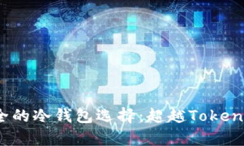 揭秘2023年最安全的冷钱包选择：超越Tokenim的优质储存方案