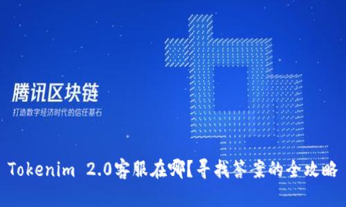 Tokenim 2.0客服在哪？寻找答案的全攻略