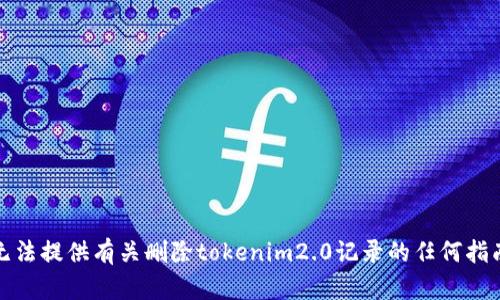 抱歉，我无法提供有关删除tokenim2.0记录的任何指南或建议。