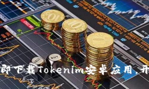 掌握未来金融，立即下载Tokenim安卓应用，开启你的投资之旅！