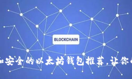 2021年最值得信赖和安全的以太坊钱包推荐，让你的数字资产无忧无虑！