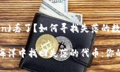 # 你的代币( Token)丢了？如何寻找失落的数字资产

如何在加密货币的海洋中找回失落的代币：你的数字资产救援指南