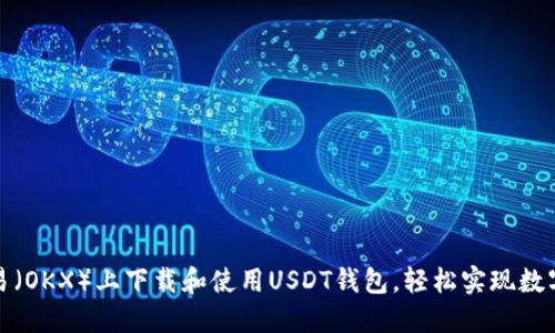 如何在欧易（OKX）上下载和使用USDT钱包，轻松实现数字资产管理
