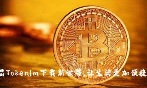 探索南昌Tokenim下载新世界，让生活更加便捷与精彩！