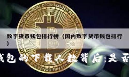 揭秘区块链钱包的下载人数背后：是否真的有潜力？