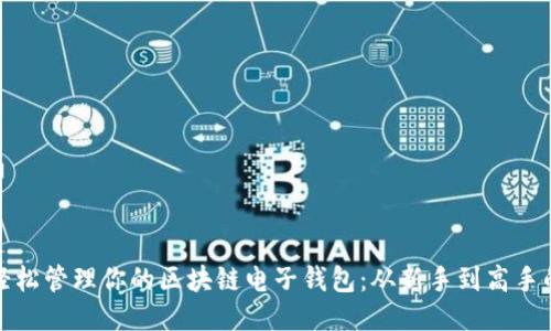 如何轻松管理你的区块链电子钱包：从新手到高手的攻略
