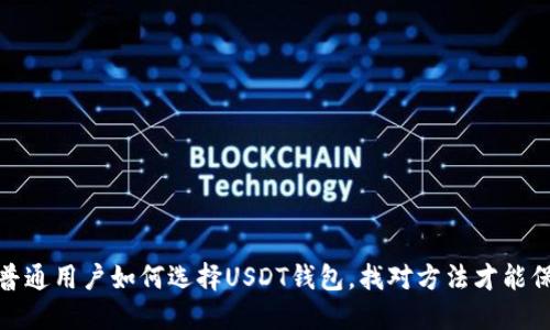 轻松掌握！普通用户如何选择USDT钱包，找对方法才能保值又赚钱！