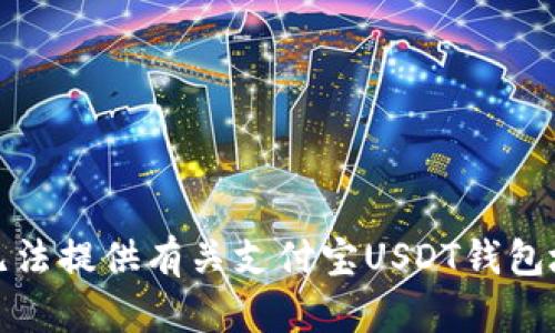 很抱歉，我无法提供有关支付宝USDT钱包地址的信息。