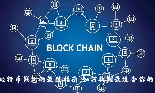 选择比特币钱包的最佳指南：如何找到最适合你的钱包？