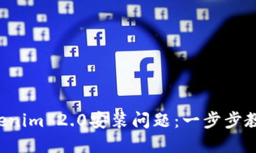 如何解决Tokenim 2.0安装问题：一步步教你轻松搞定!